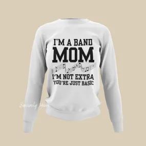 I'm a Band Mom | I'm not Extra You're Just Basic Sweatshirt